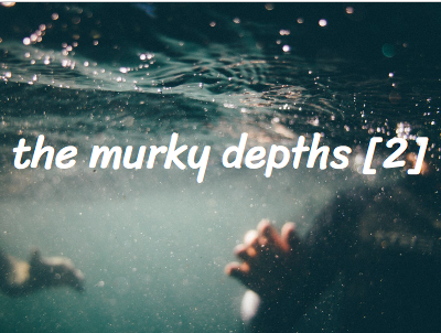 the murky depths [2]